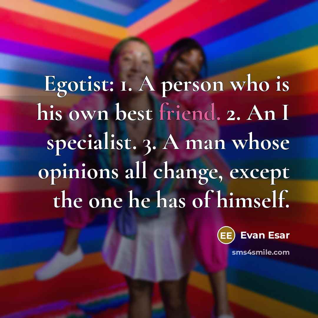 “Egotist: 1. A person who is his own best friend.…” quote by Evan Esar