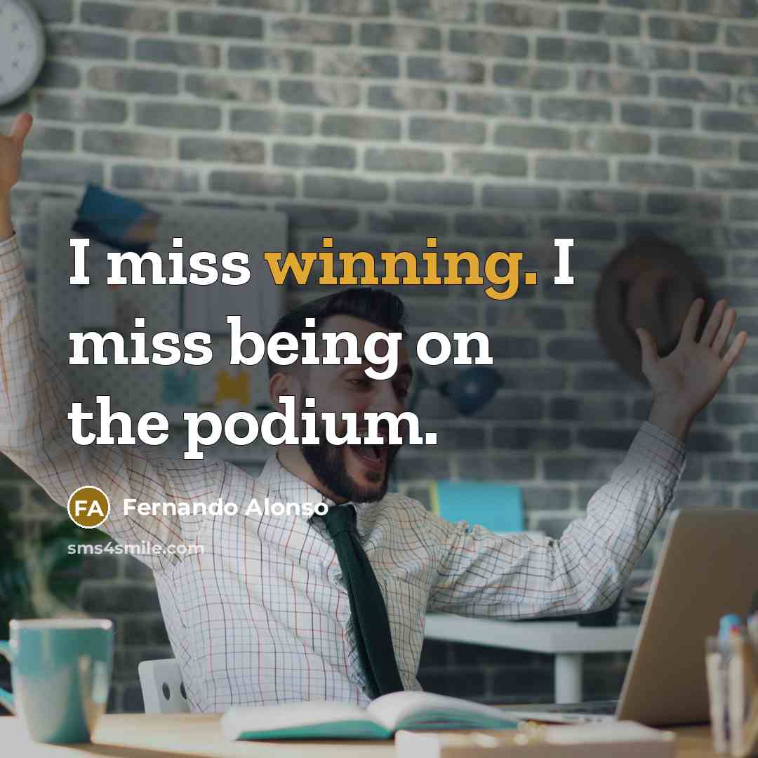 “I miss winning. I miss being on the podium.…” quote by Fernando Alonso