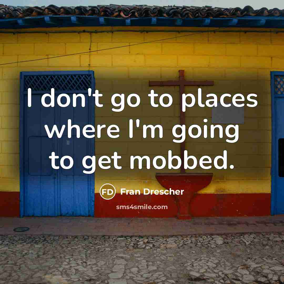 “I don't go to places where I'm going to get…” quote by Fran Drescher