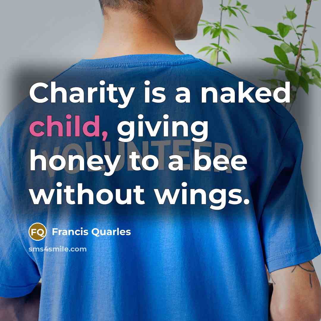“Charity is a naked child, giving honey to a bee…” quote by Francis Quarles