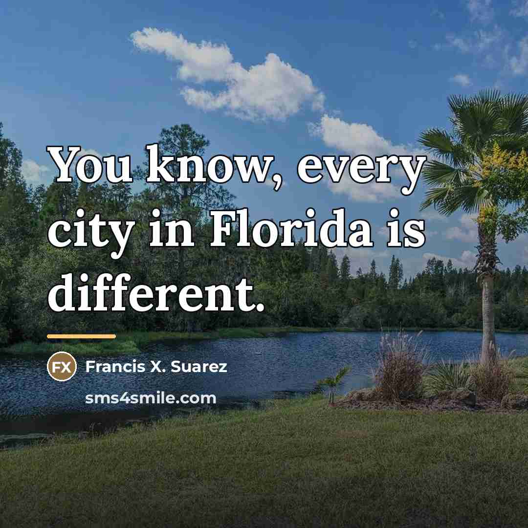“You know, every city in Florida is different.…” quote by Francis X. Suarez