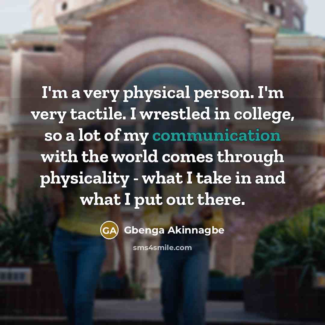 “I'm a very physical person. I'm very tactile. I wrestled…” quote by Gbenga Akinnagbe
