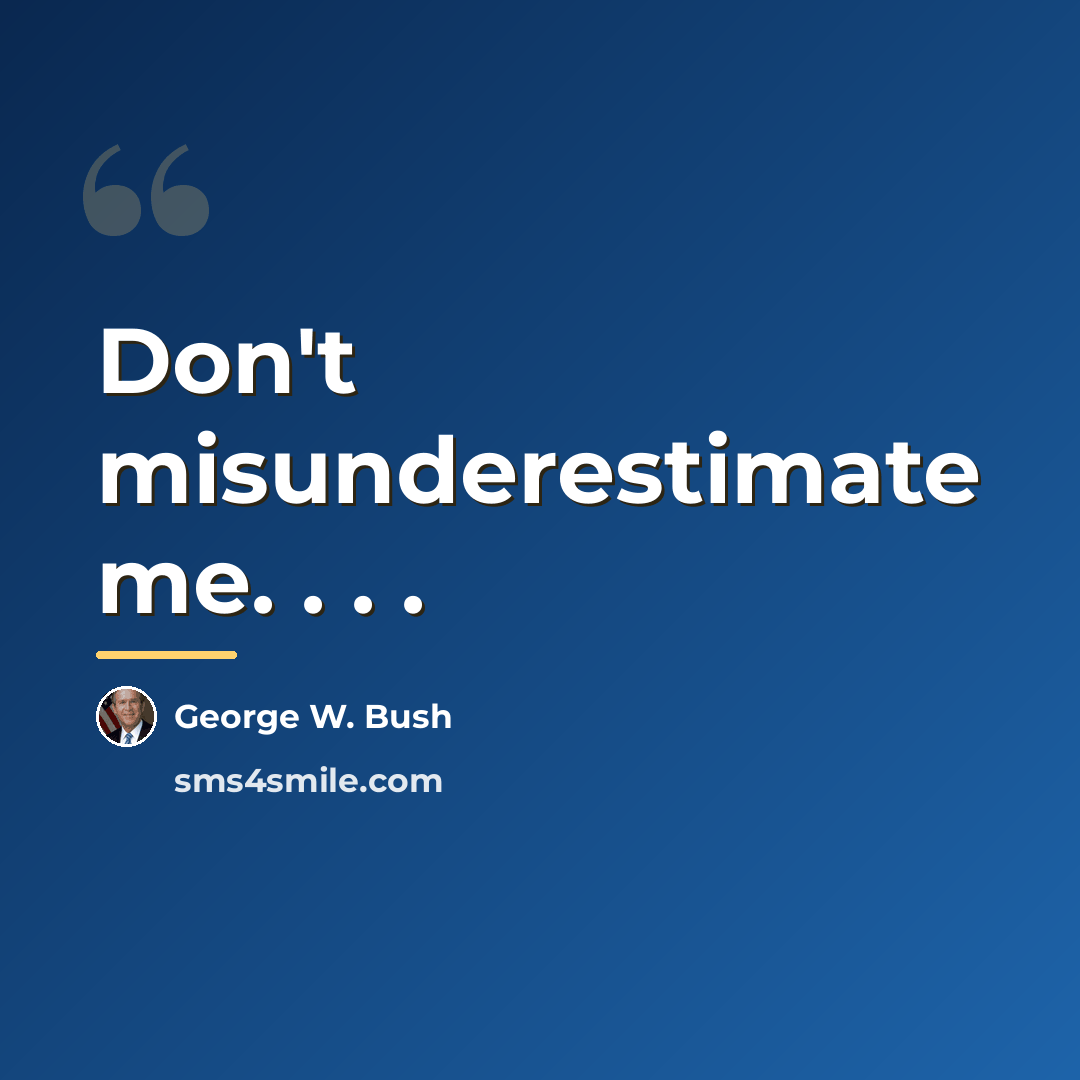 “Don't misunderestimate me. . . .…” quote by George W. Bush