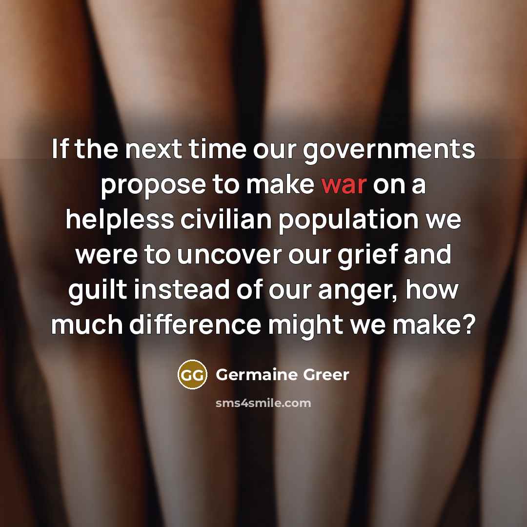 “If the next time our governments propose to make war…” quote by Germaine Greer