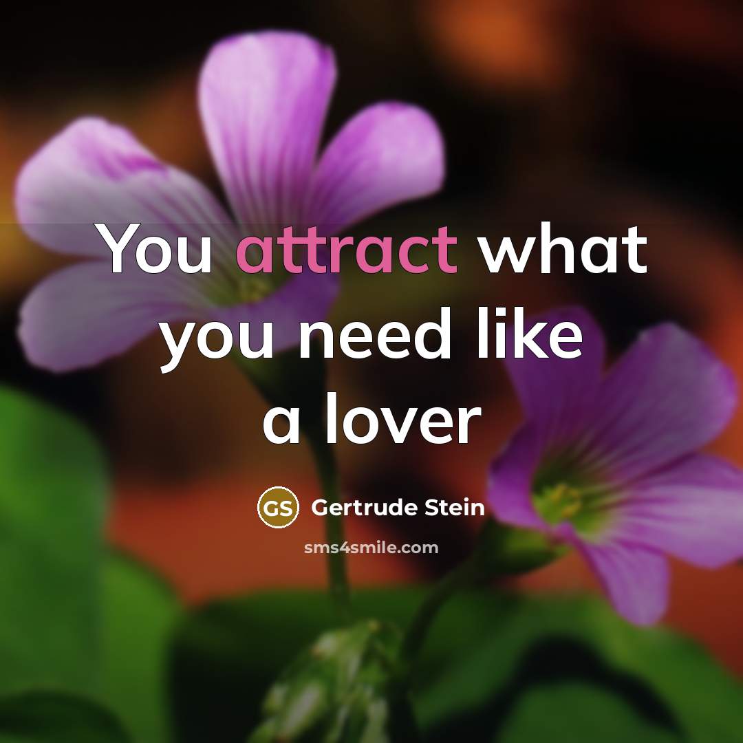 “You attract what you need like a lover” quote by Gertrude Stein