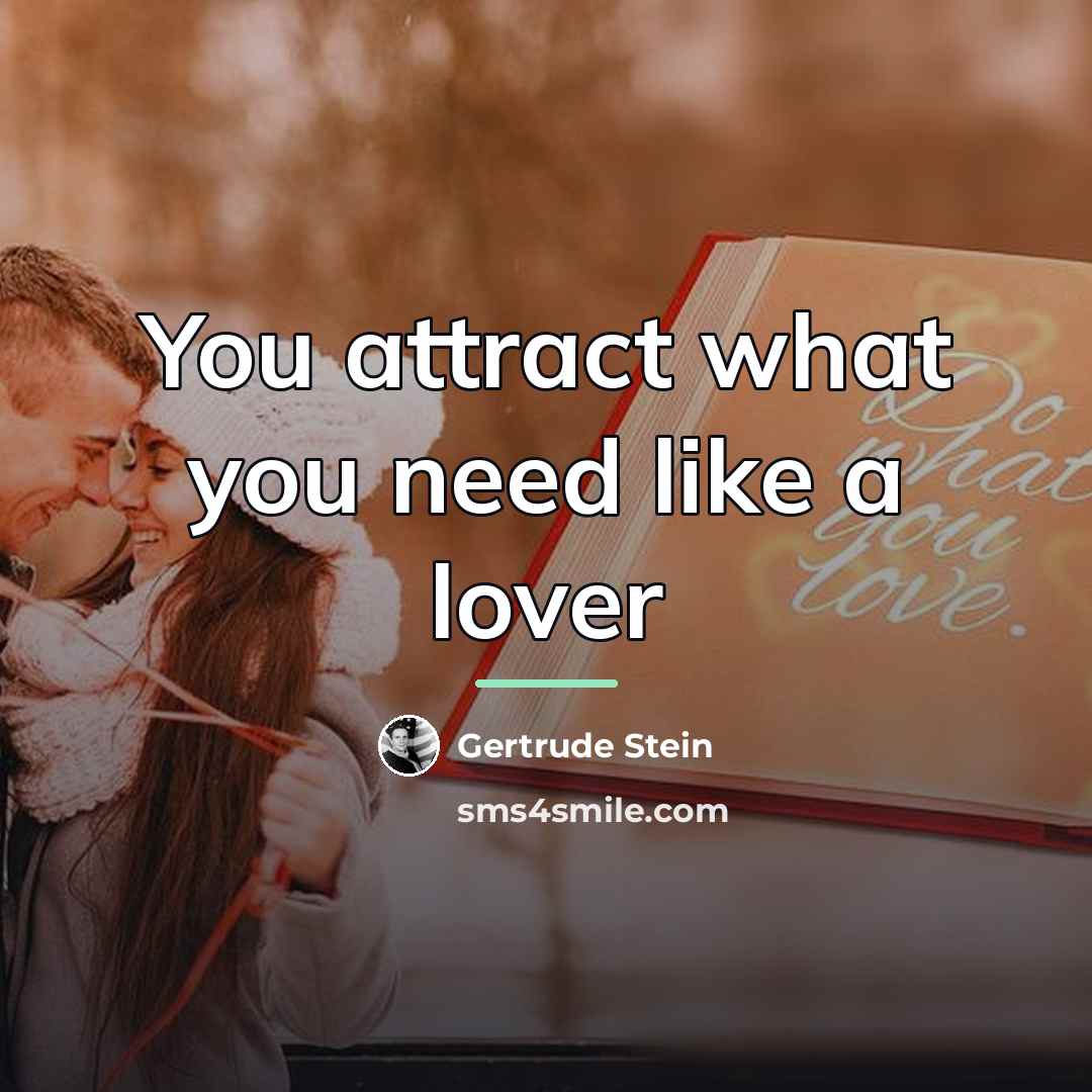 “You attract what you need like a lover…” quote by Gertrude Stein