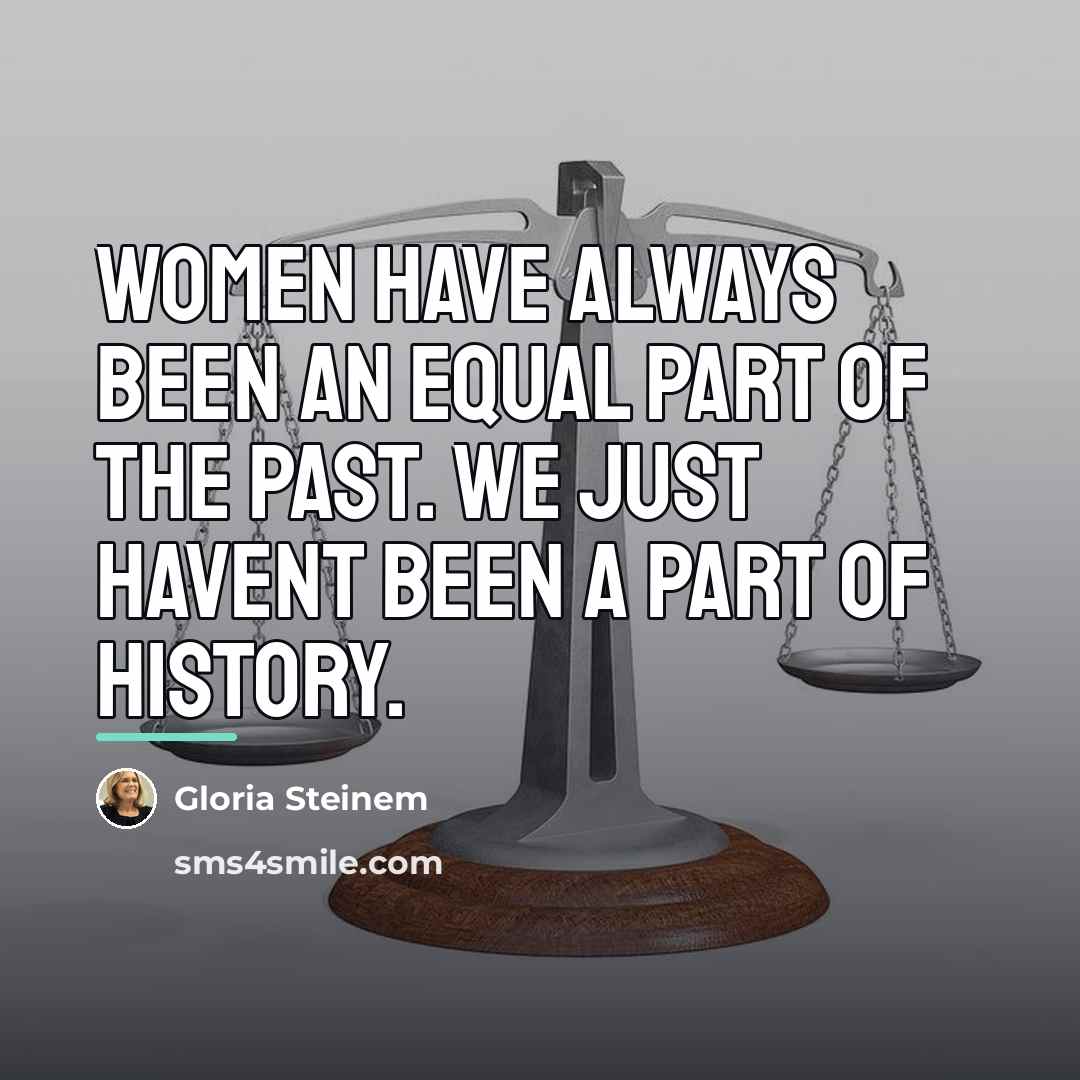 “Women have always been an equal part of the past.…” quote by Gloria Steinem