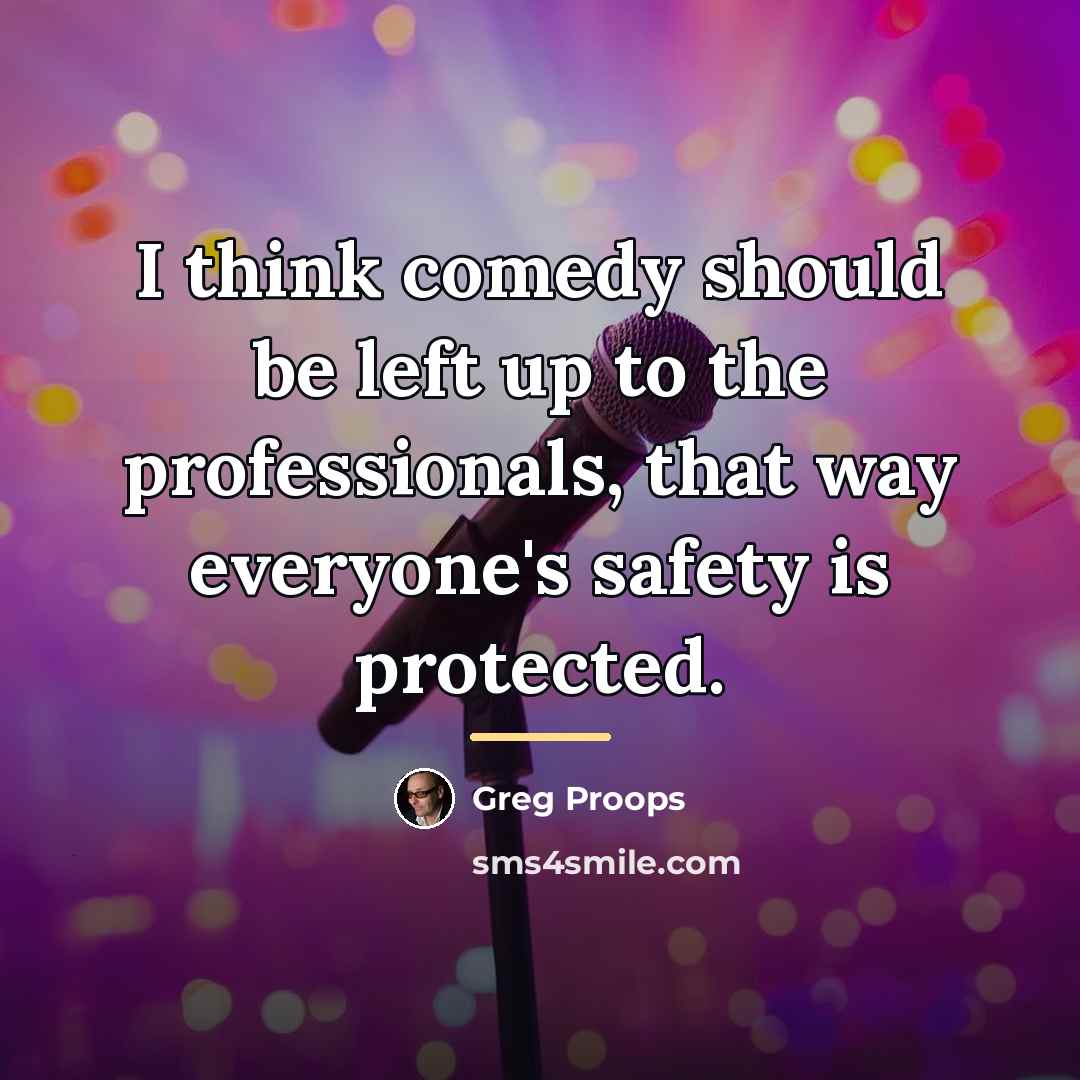 “I think comedy should be left up to the professionals,…” quote by Greg Proops