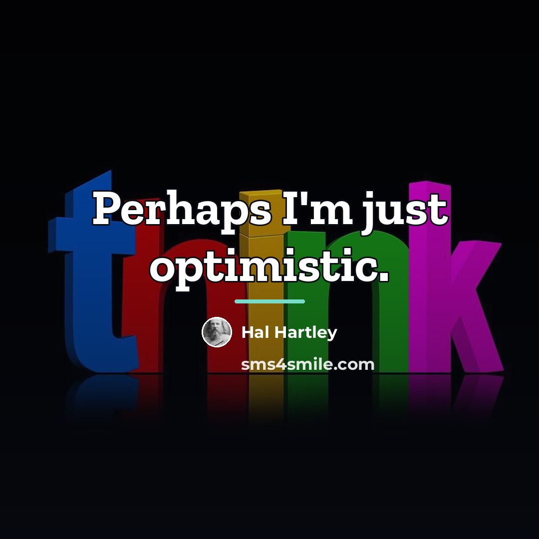 “Perhaps I'm just optimistic.…” quote by Hal Hartley