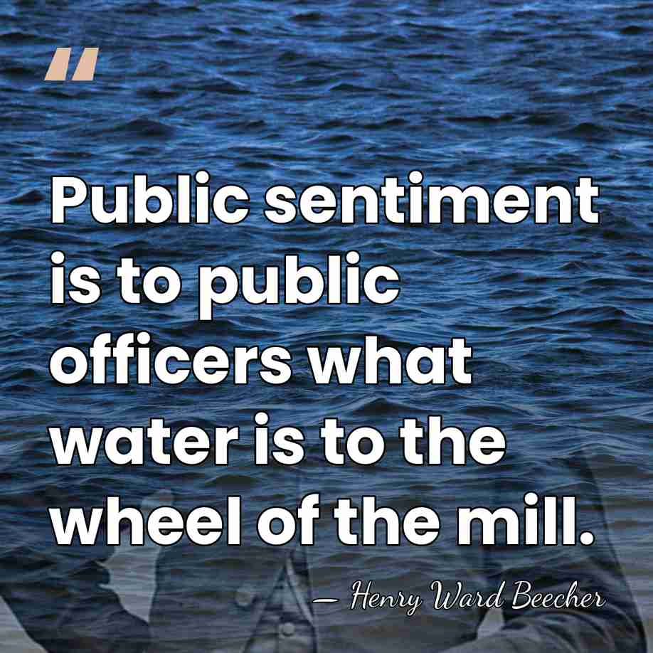Public sentiment is to public officers what water is to the wheel&hellip; - Henry Ward Beecher
