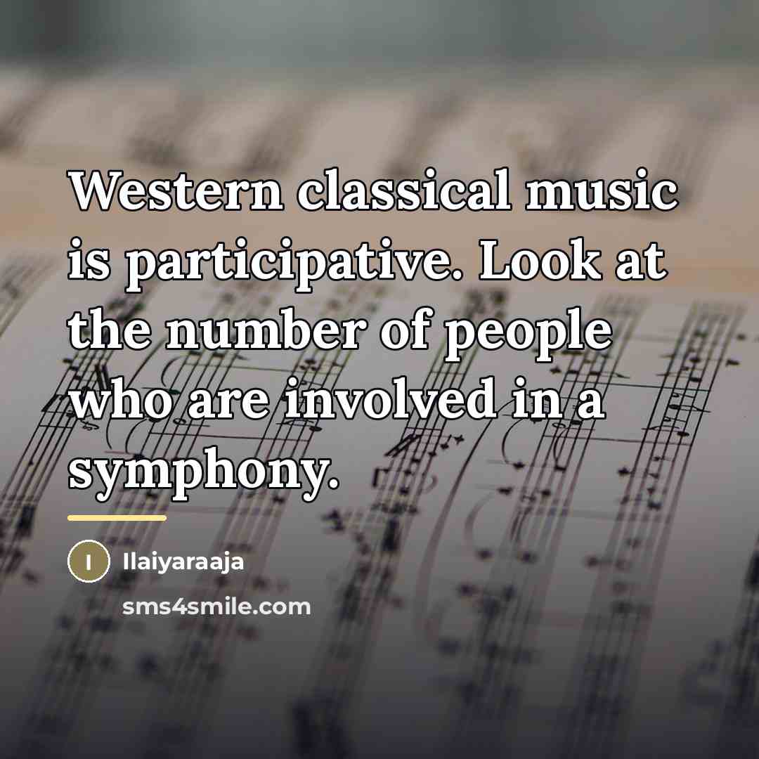 “Western classical music is participative. Look at the number of…” quote by Ilaiyaraaja