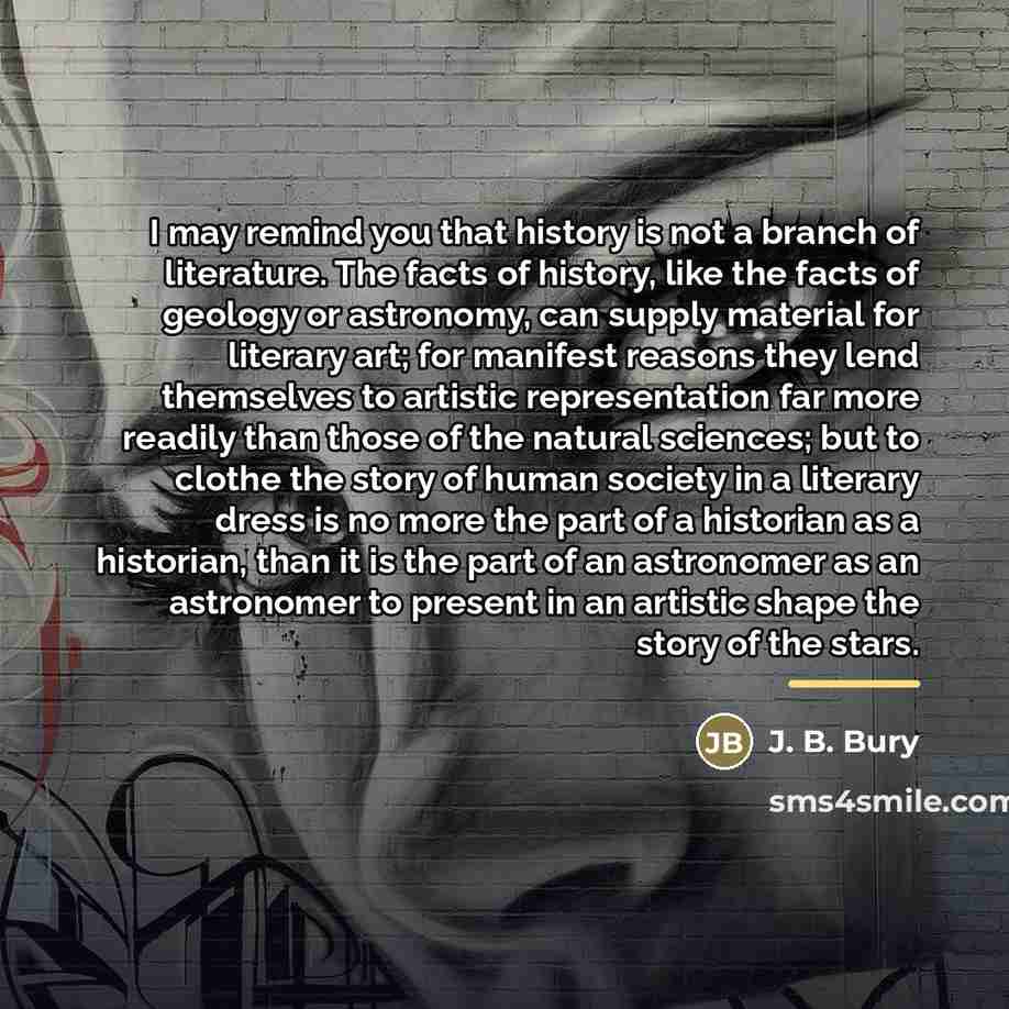 “I may remind you that history is not a branch…” quote by J. B. Bury