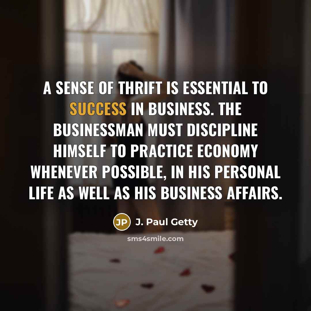 “A sense of thrift is essential to success in business.…” quote by J. Paul Getty