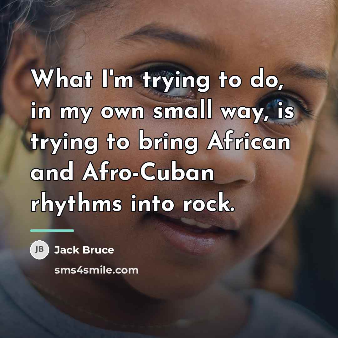 “What I'm trying to do, in my own small way,…” quote by Jack Bruce