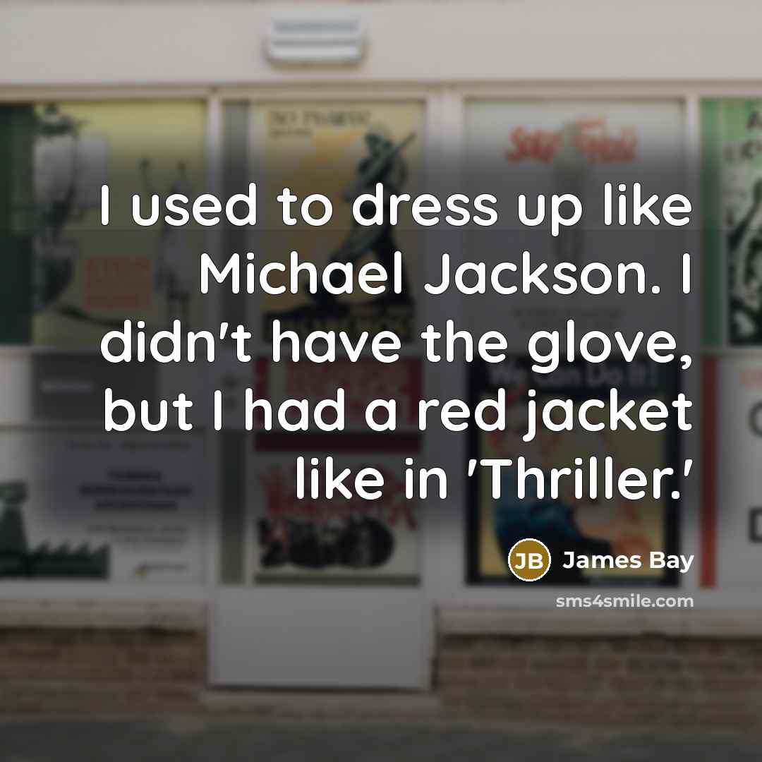 “I used to dress up like Michael Jackson. I didn't…” quote by James Bay