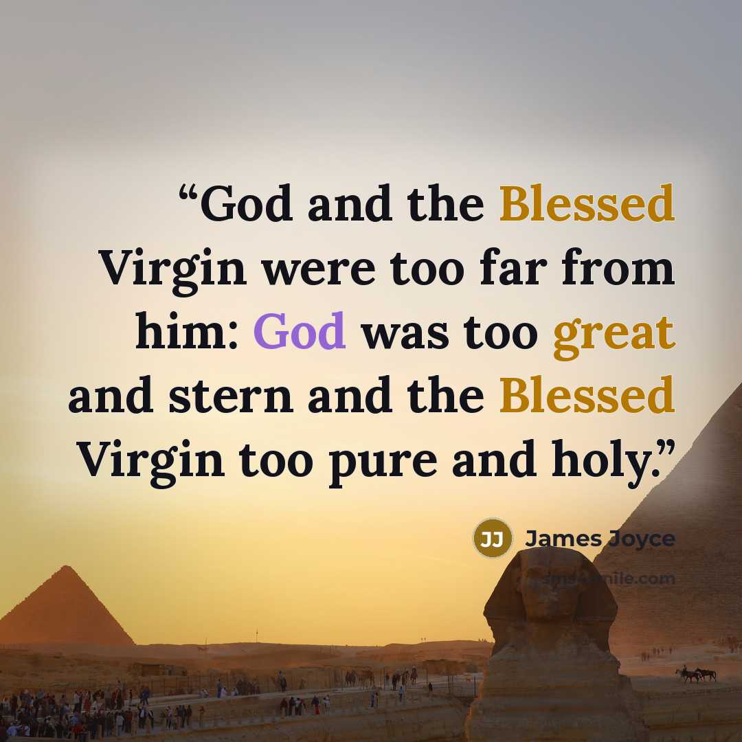 “God and the Blessed Virgin were too far from him: God was too great and stern and the Blessed Virgin too pure and holy.” quote by James Joyce
