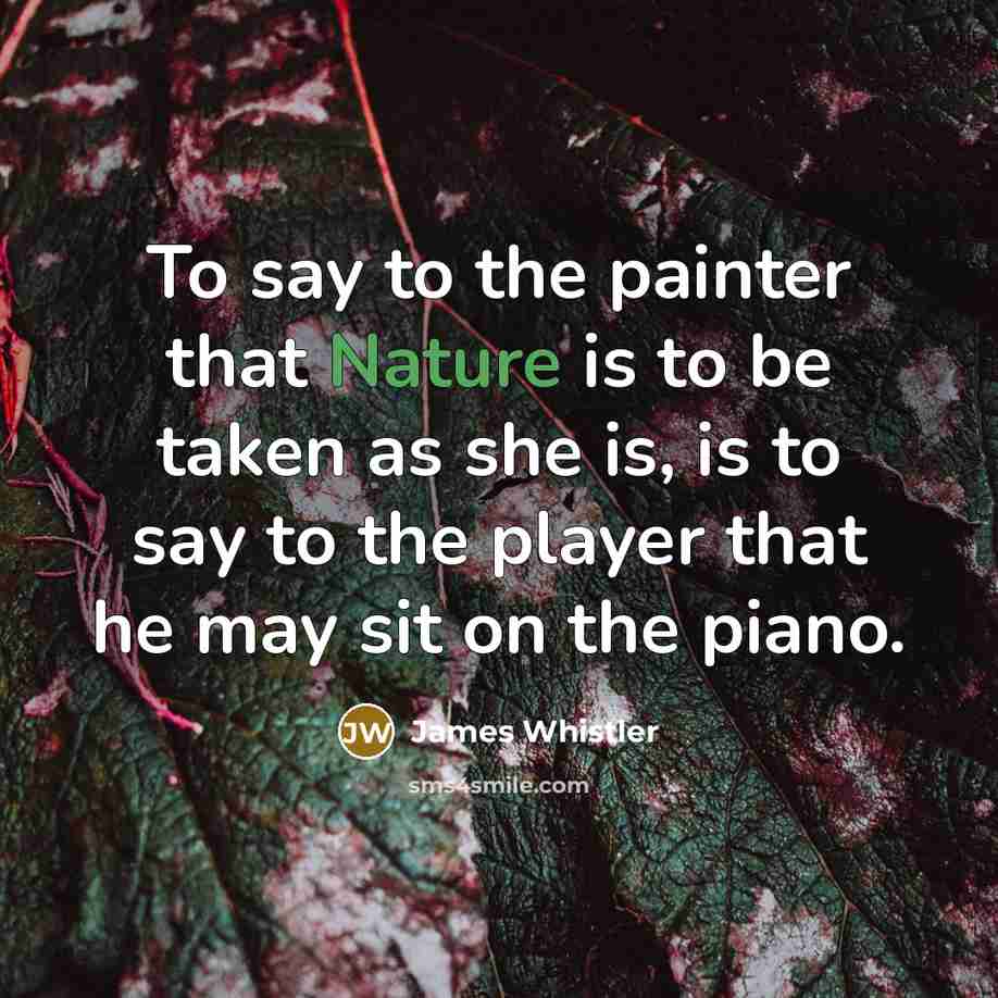 “To say to the painter that Nature is to be…” quote by James Whistler