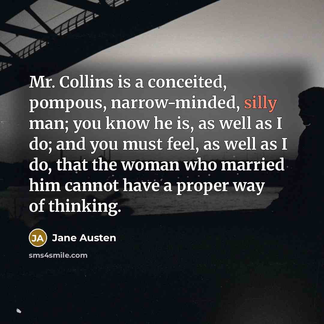 “Mr. Collins is a conceited, pompous, narrow-minded, silly man; you…” quote by Jane Austen