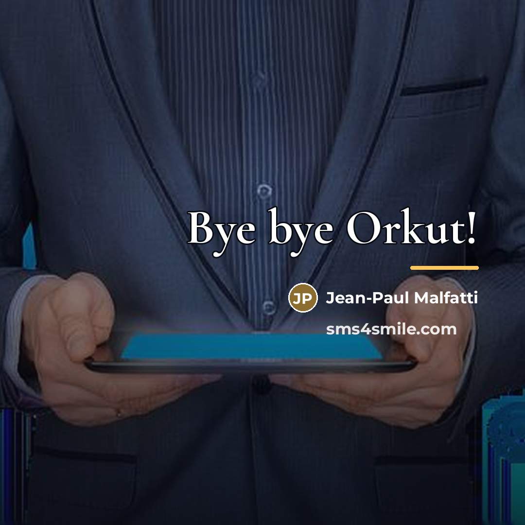“Bye bye Orkut!…” quote by Jean-Paul Malfatti