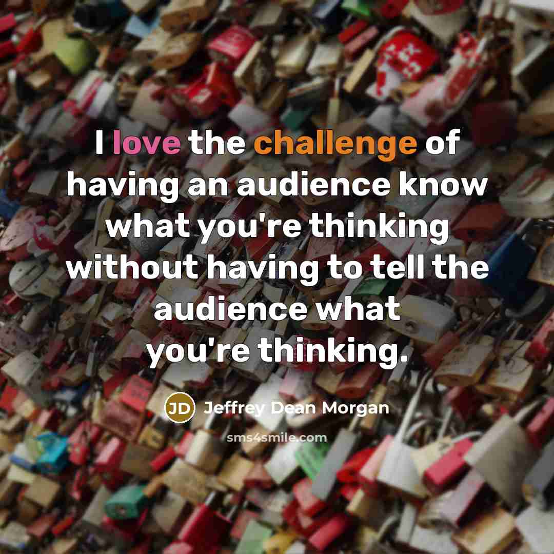 “I love the challenge of having an audience know what…” quote by Jeffrey Dean Morgan