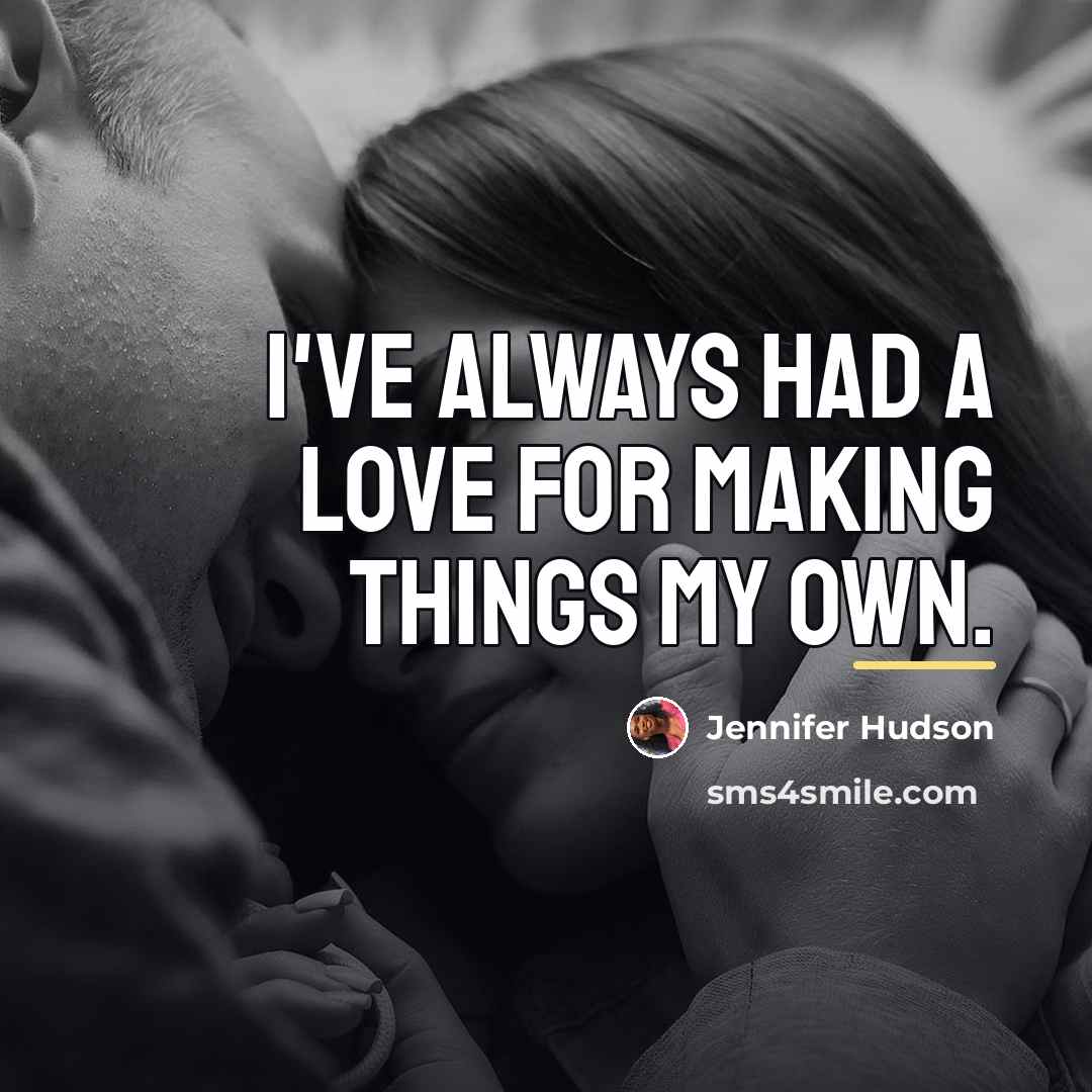 “I've always had a love for making things my own.…” quote by Jennifer Hudson