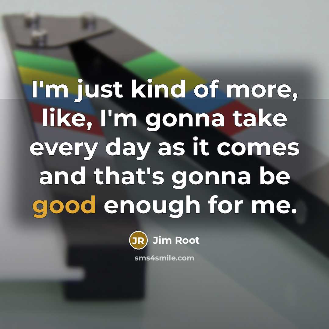 “I'm just kind of more, like, I'm gonna take every…” quote by Jim Root