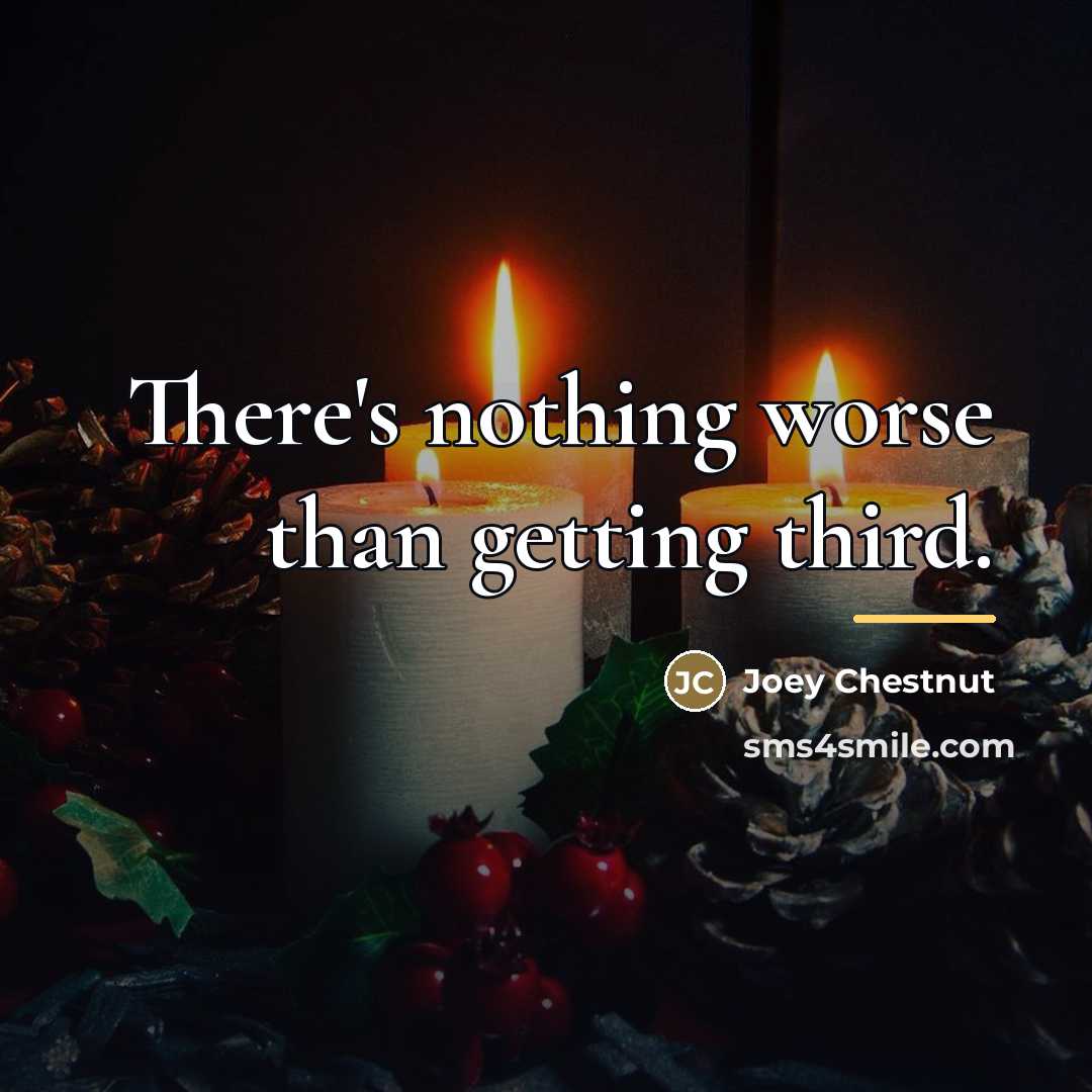 “There's nothing worse than getting third.…” quote by Joey Chestnut