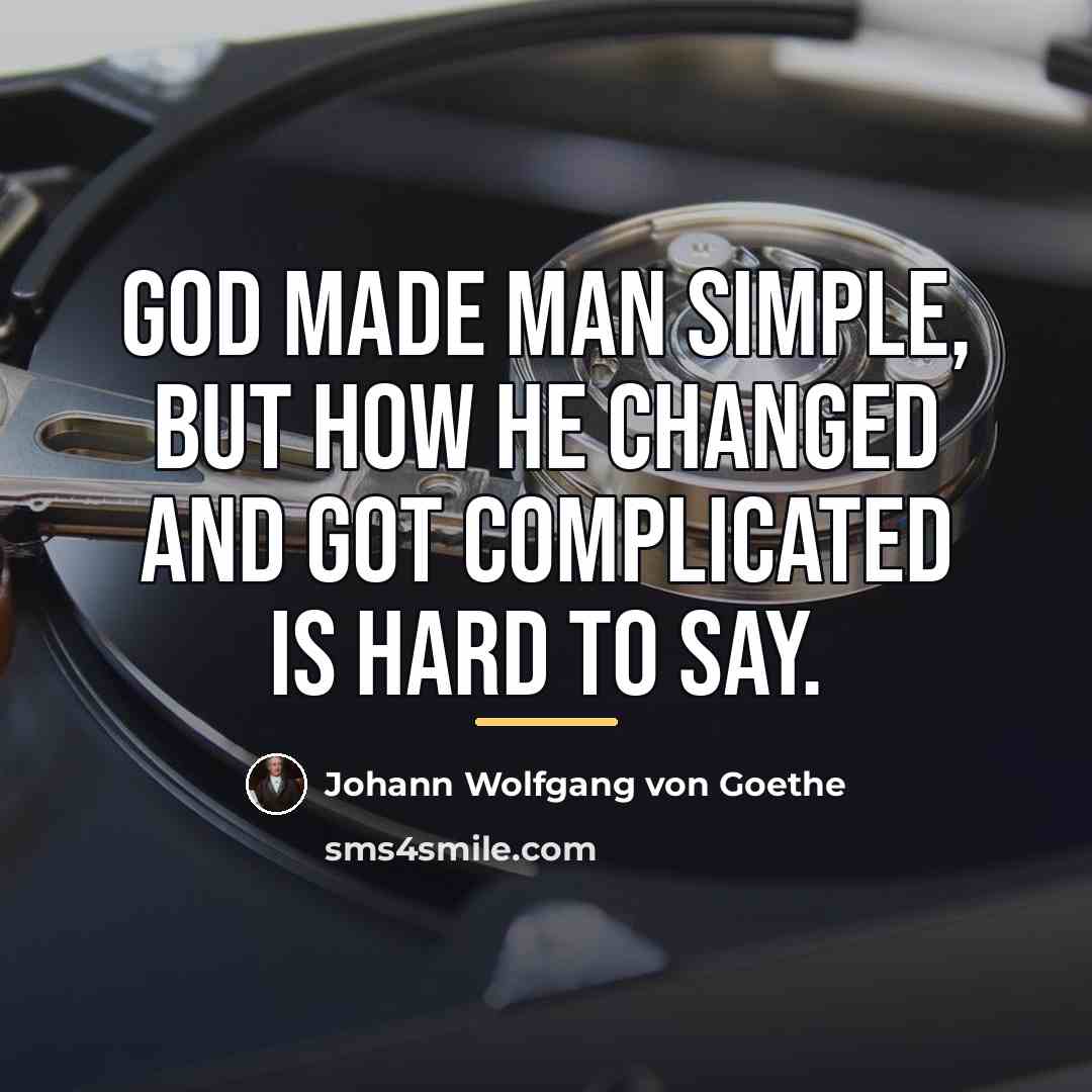 “God made man simple, but how he changed and got…” quote by Johann Wolfgang von Goethe