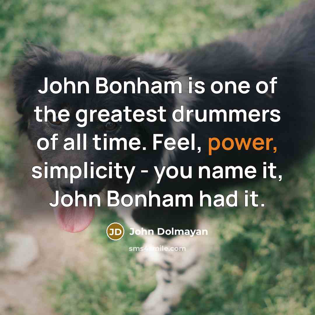 “John Bonham is one of the greatest drummers of all…” quote by John Dolmayan