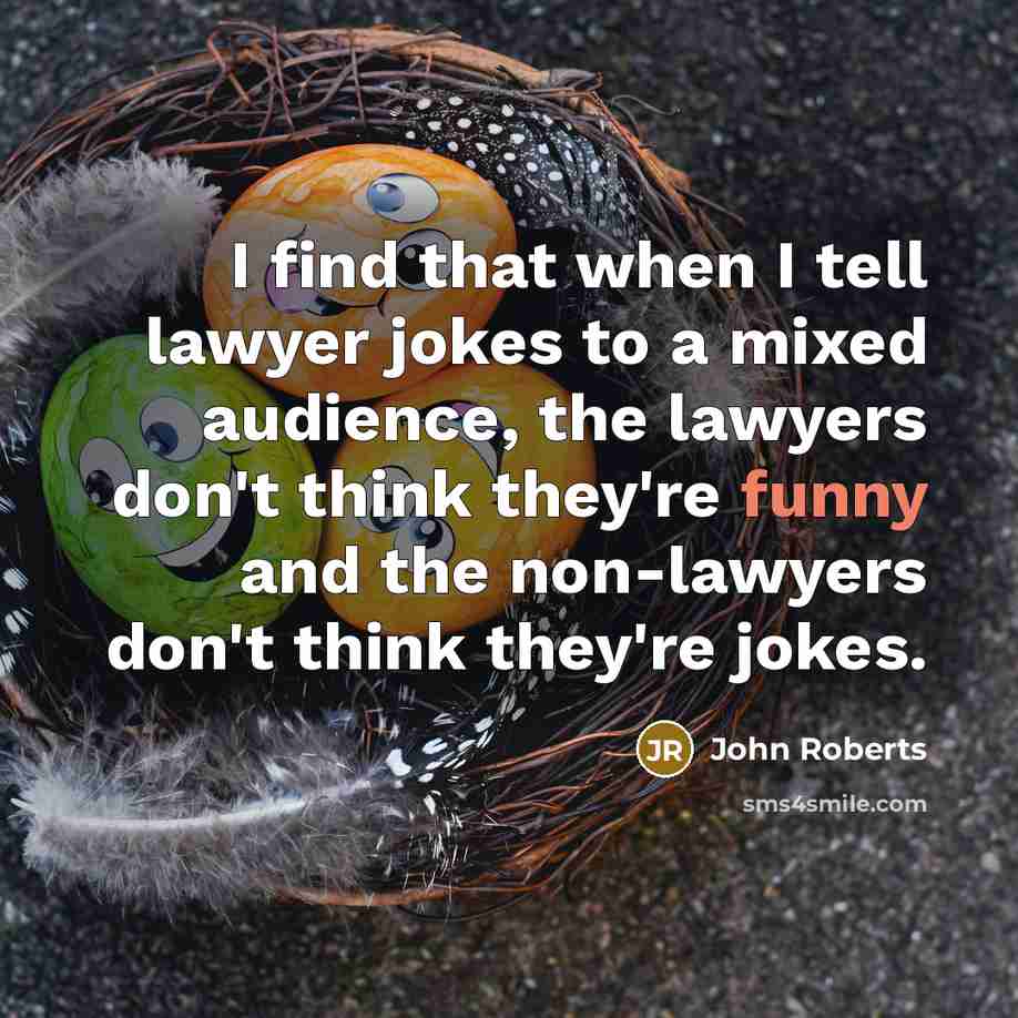 “I find that when I tell lawyer jokes to a…” quote by John Roberts