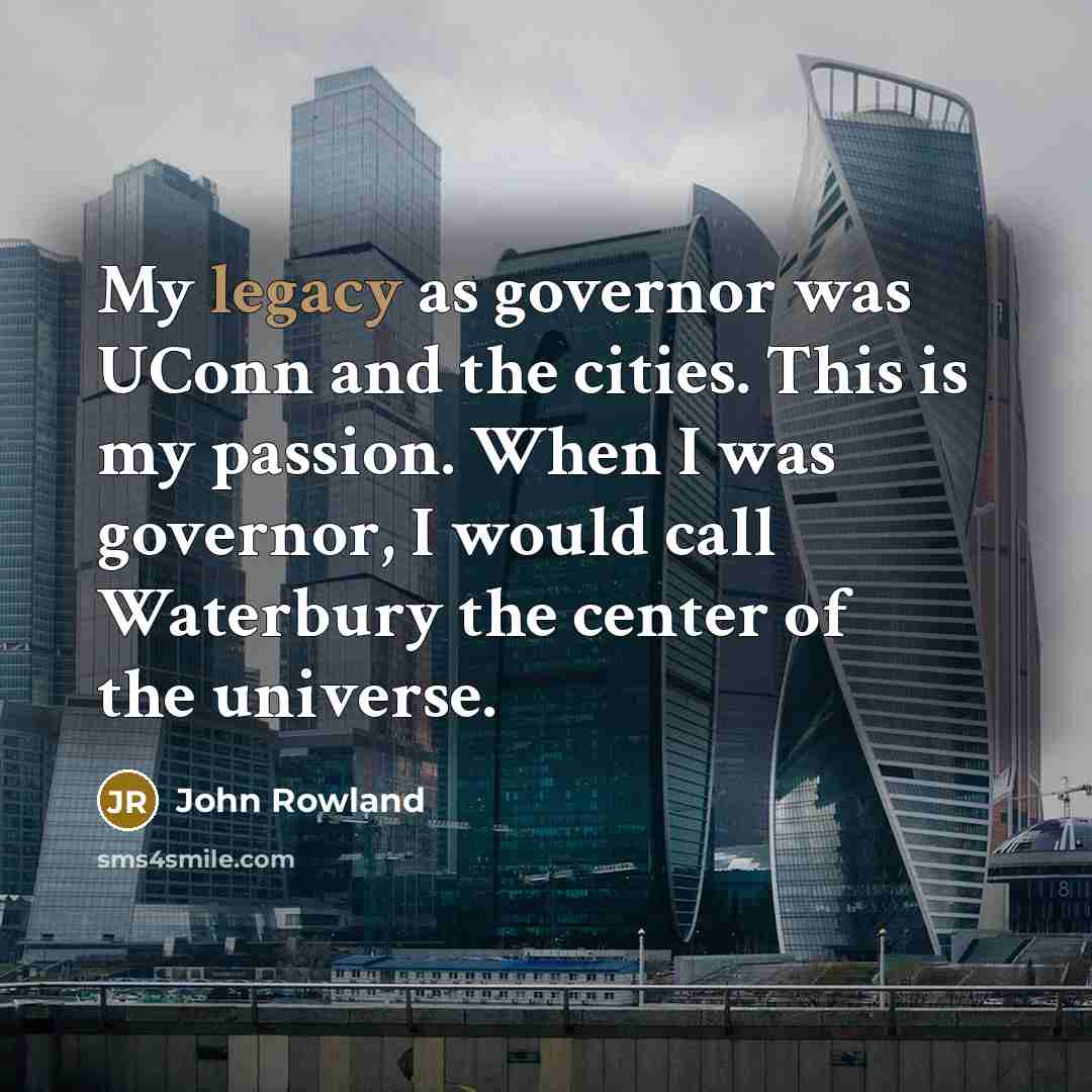 “My legacy as governor was UConn and the cities. This…” quote by John Rowland