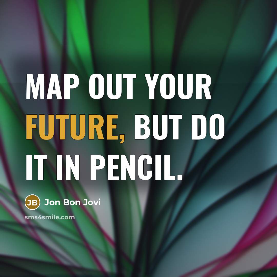 “Map out your future, but do it in pencil.…” quote by Jon Bon Jovi
