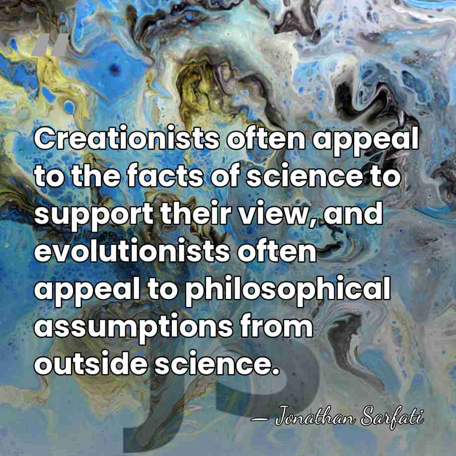Creationists often appeal to the facts of science to support their view,&hellip; - Jonathan Sarfati