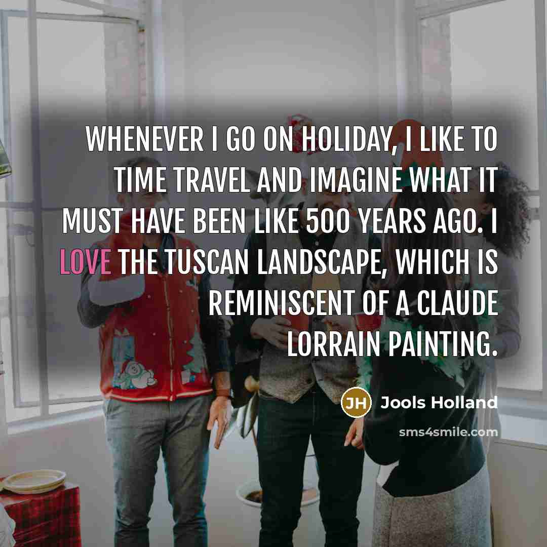 “Whenever I go on holiday, I like to time travel…” quote by Jools Holland