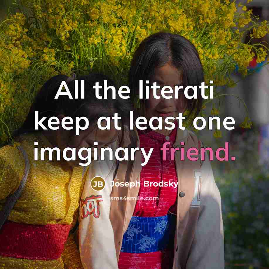 “All the literati keep at least one imaginary friend.…” quote by Joseph Brodsky