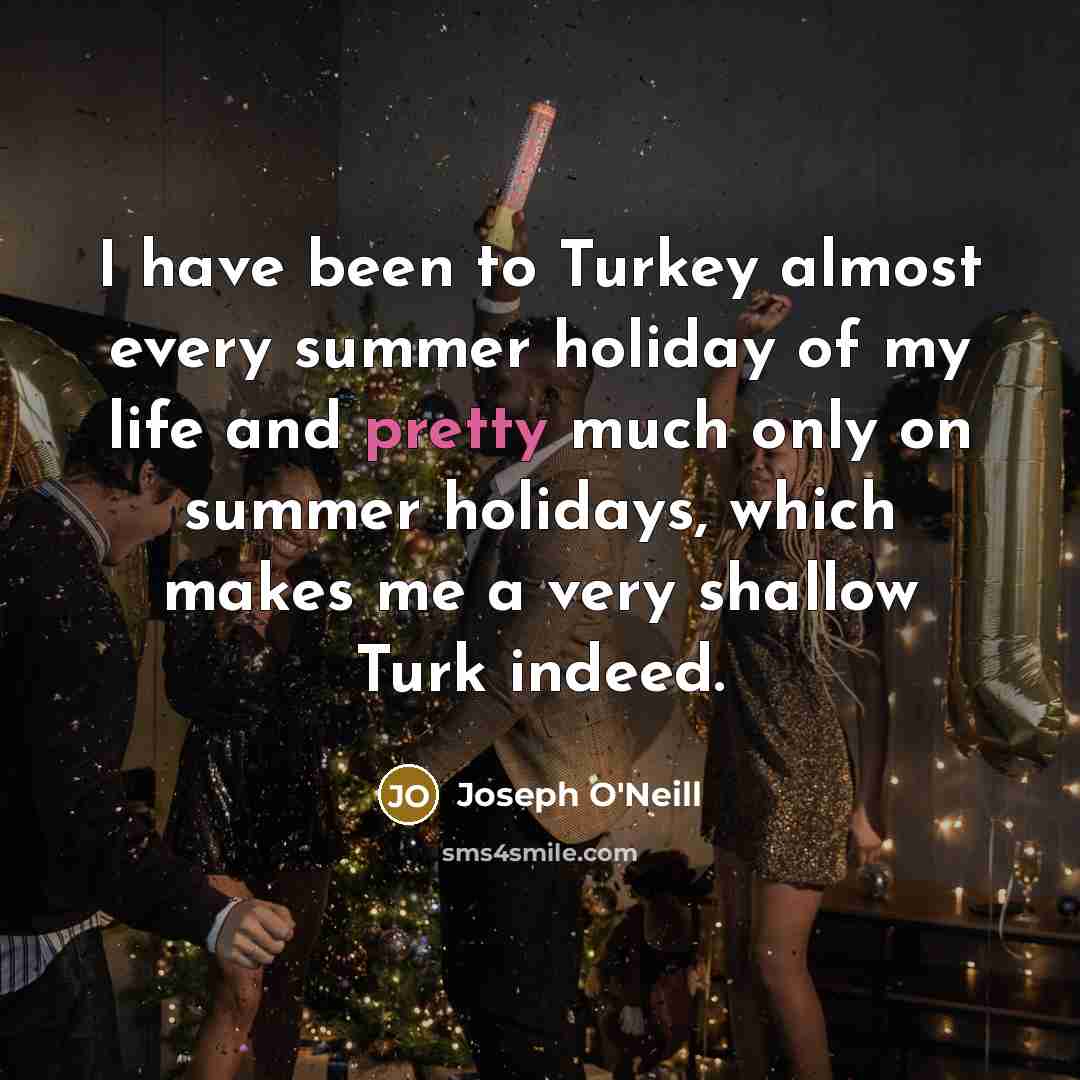 “I have been to Turkey almost every summer holiday of…” quote by Joseph O'Neill
