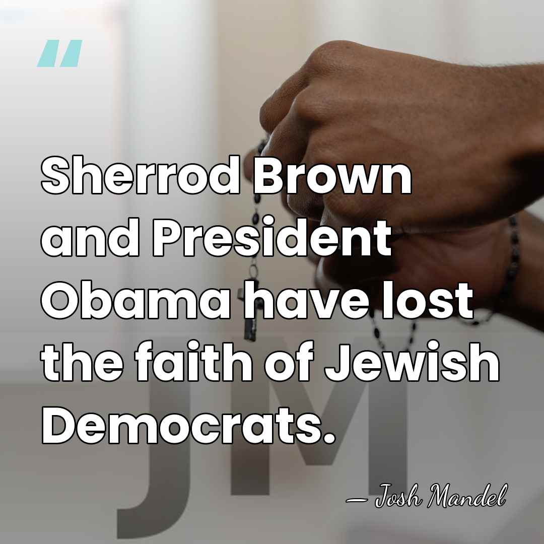 Sherrod Brown and President Obama have lost the faith of Jewish Democrats. - Josh Mandel