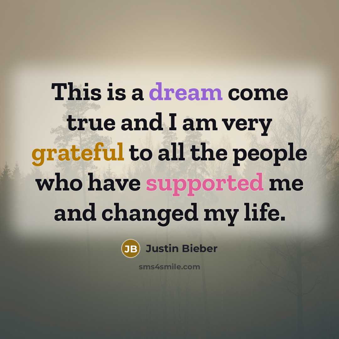 “This is a dream come true and I am very grateful to all the people who have supported me and changed my life.” quote by Justin Bieber