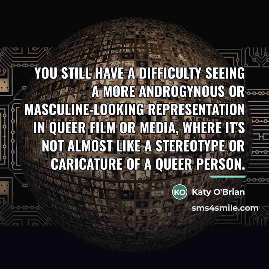 “You still have a difficulty seeing a more androgynous or…” quote by Katy O'Brian