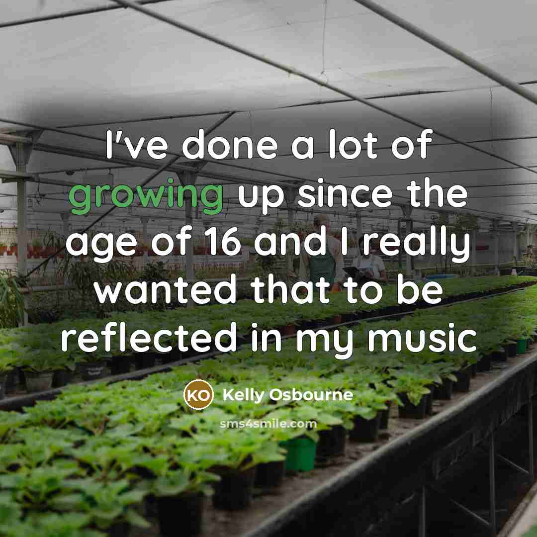 “I've done a lot of growing up since the age…” quote by Kelly Osbourne