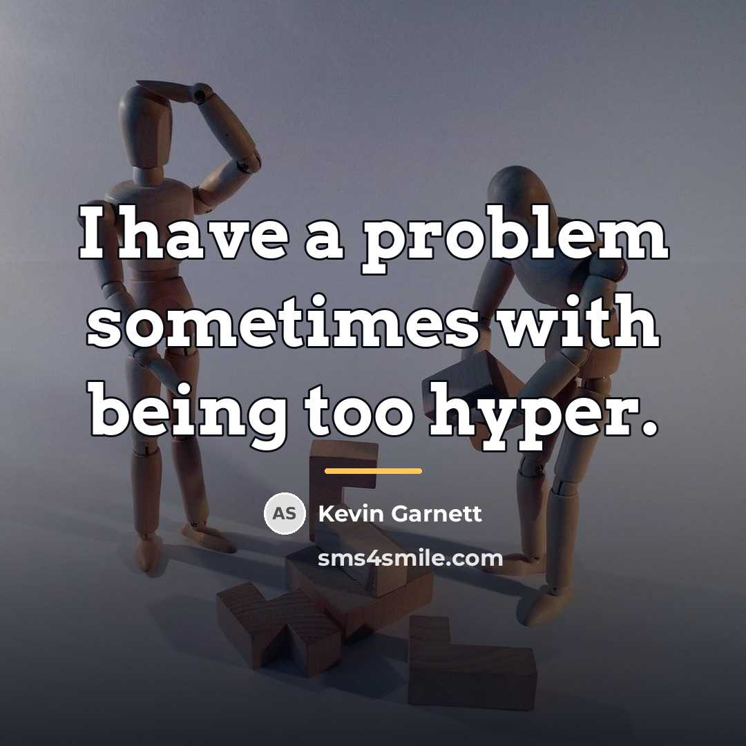 “I have a problem sometimes with being too hyper.…” quote by Kevin Garnett