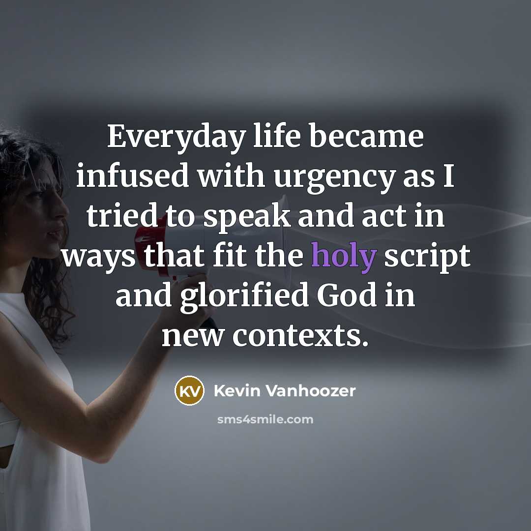 “Everyday life became infused with urgency as I tried to…” quote by Kevin Vanhoozer