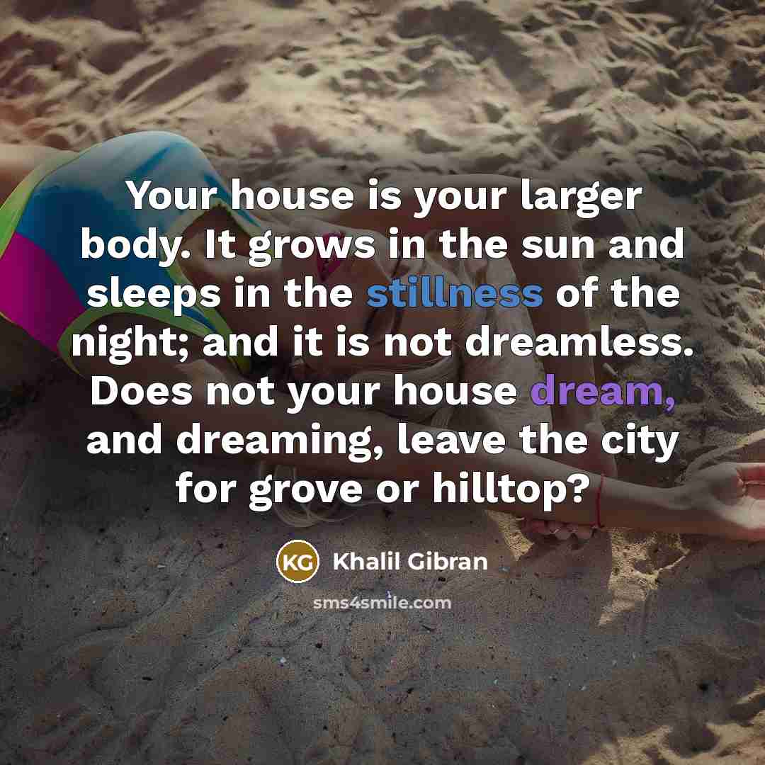 “Your house is your larger body. It grows in the…” quote by Khalil Gibran