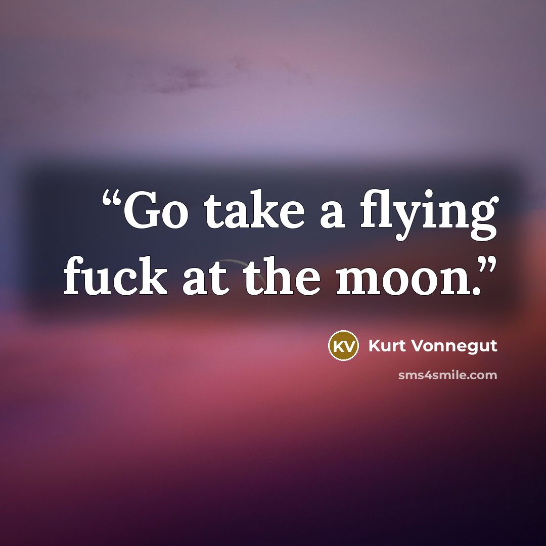 “Go take a flying fuck at the moon.” quote by Kurt Vonnegut