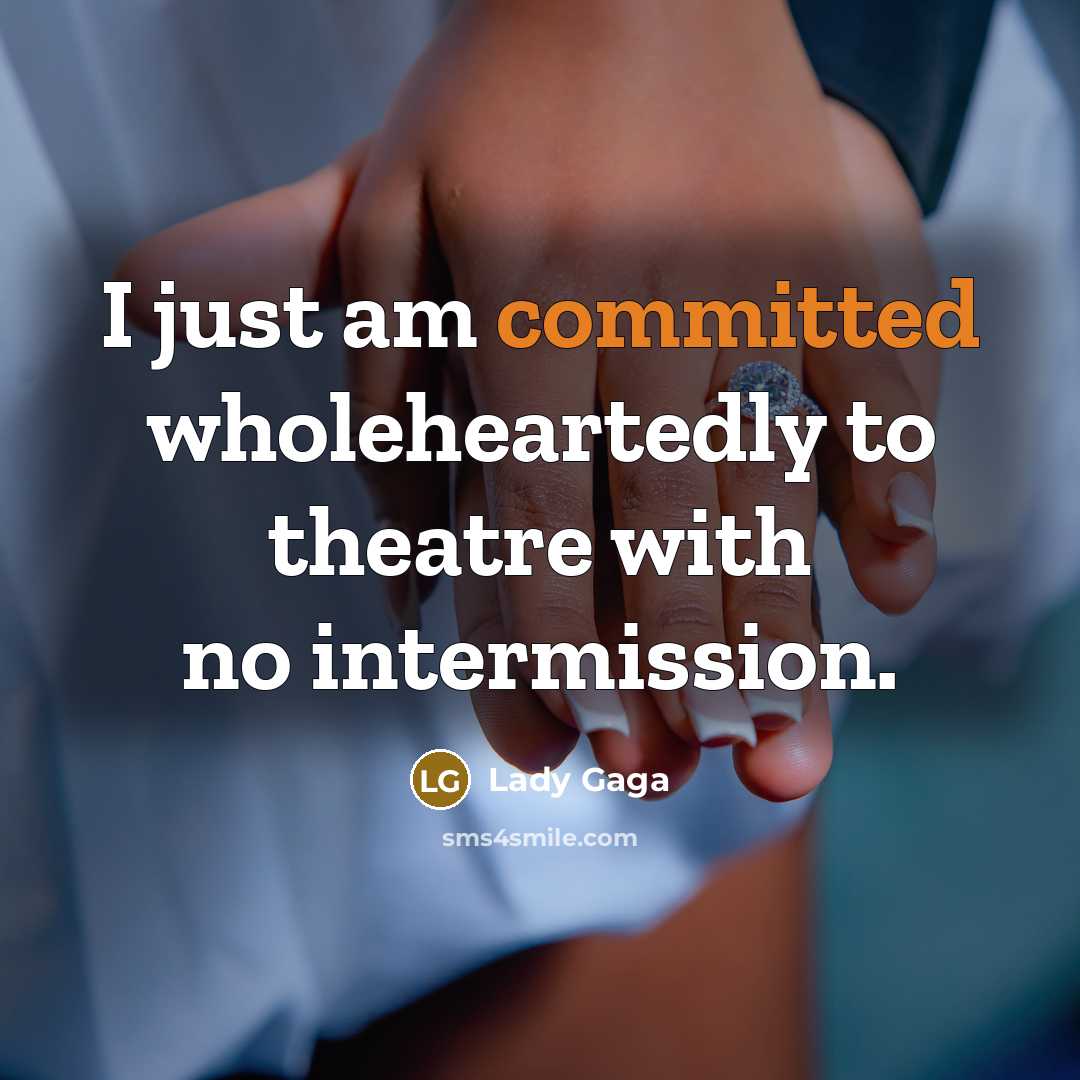 “I just am committed wholeheartedly to theatre with no intermission.…” quote by Lady Gaga