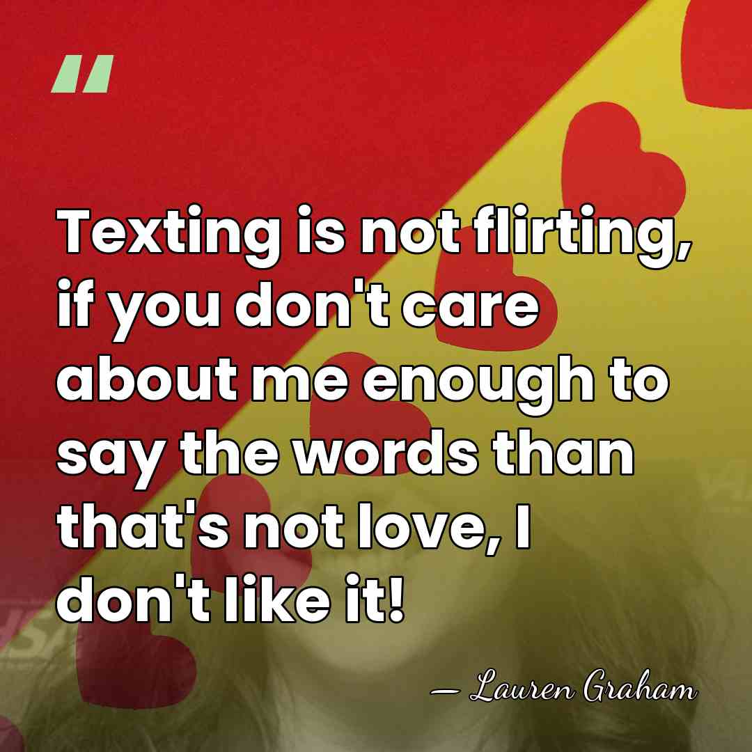 Texting is not flirting, if you don't care about me enough to&hellip; - Lauren Graham