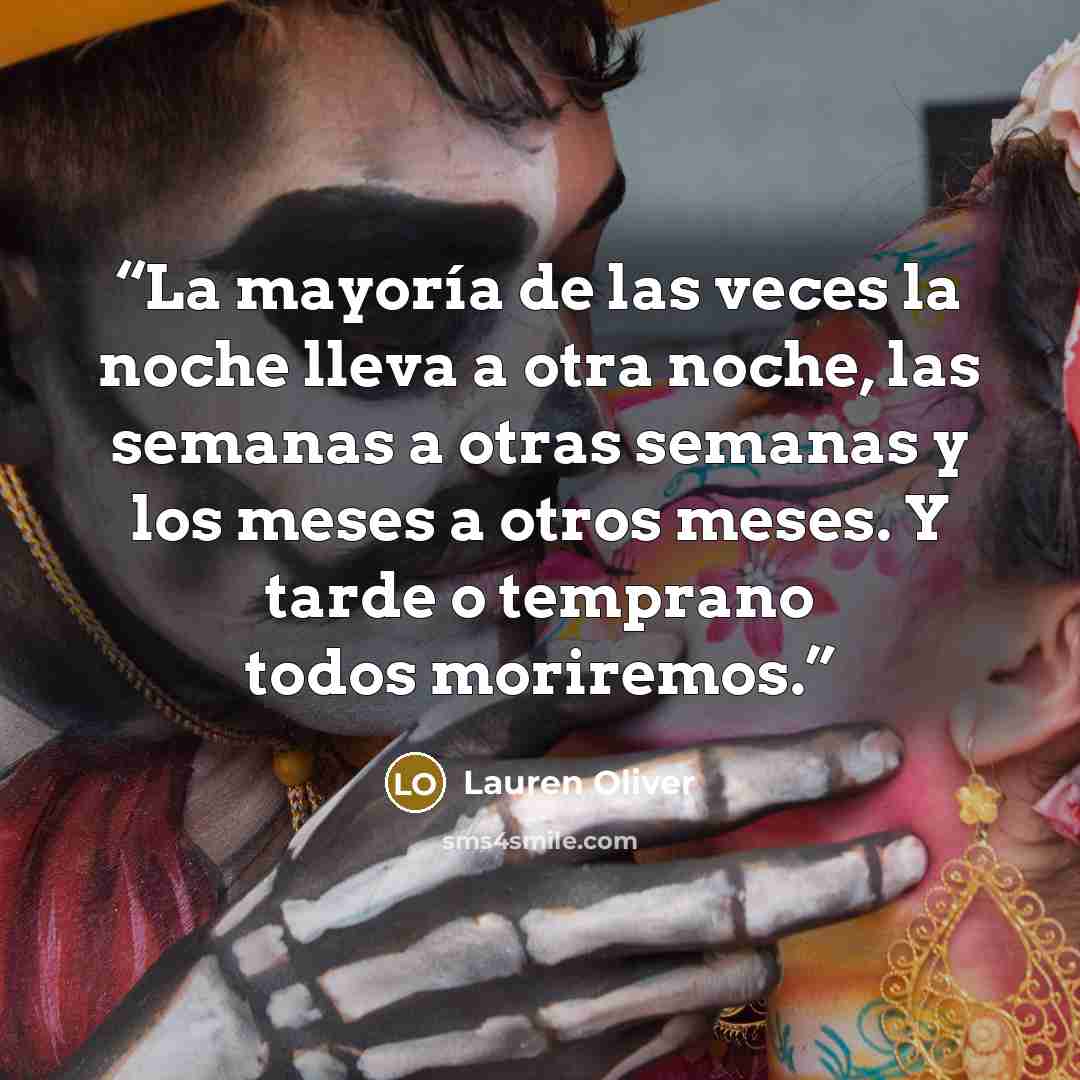 “La mayoría de las veces la noche lleva a otra noche, las semanas a otras semanas y los meses a otros meses. Y tarde o temprano todos moriremos.” quote by Lauren Oliver
