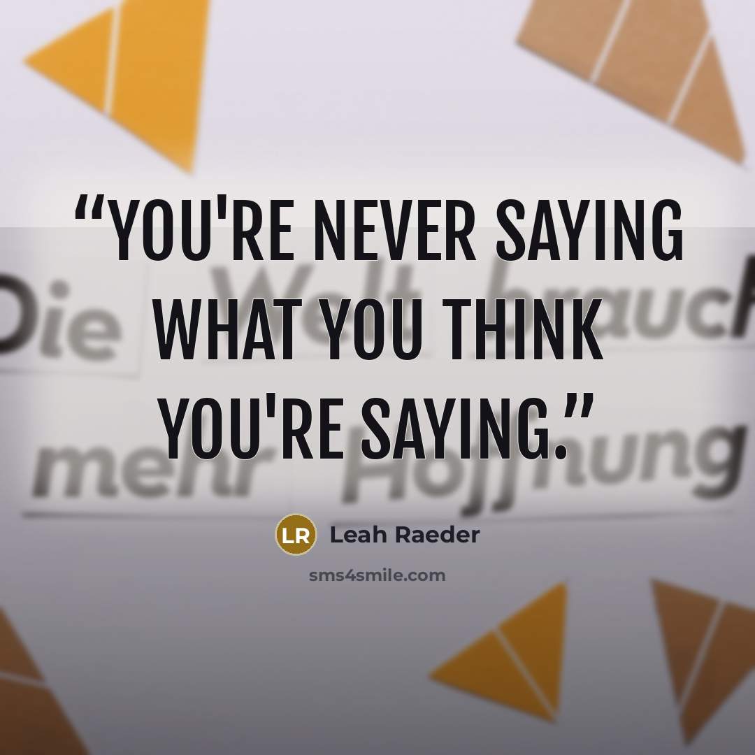 “You're never saying what you think you're saying.” quote by Leah Raeder