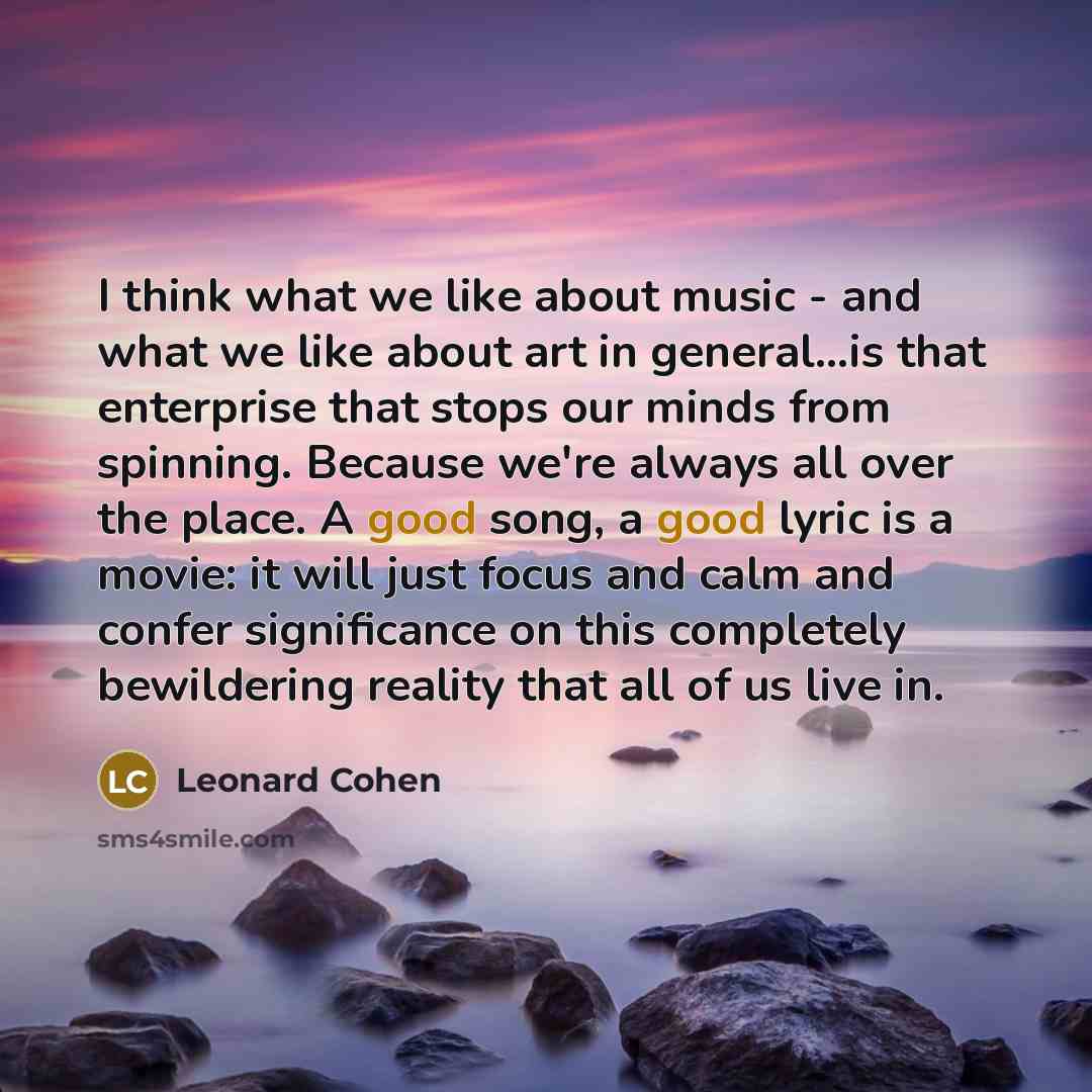 “I think what we like about music - and what…” quote by Leonard Cohen