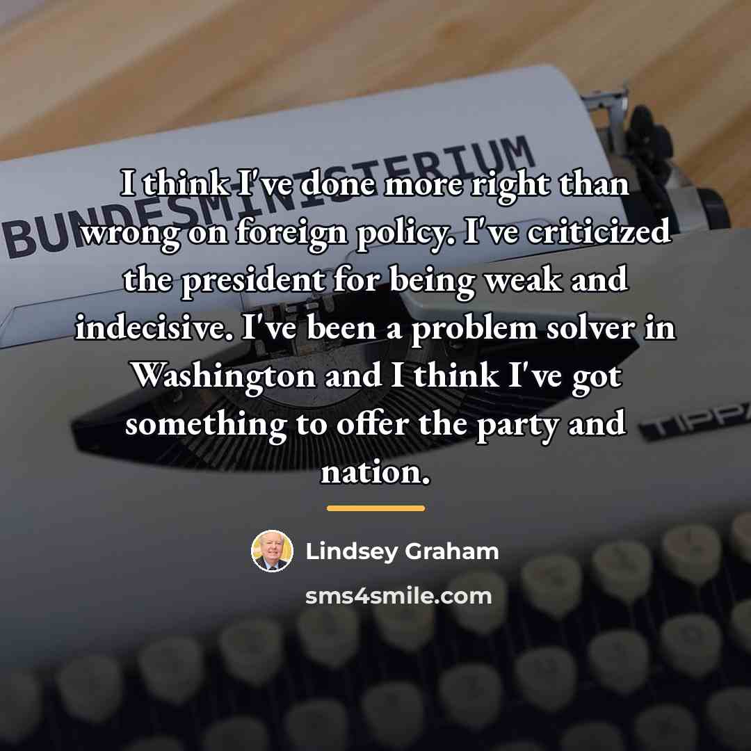 “I think I've done more right than wrong on foreign…” quote by Lindsey Graham